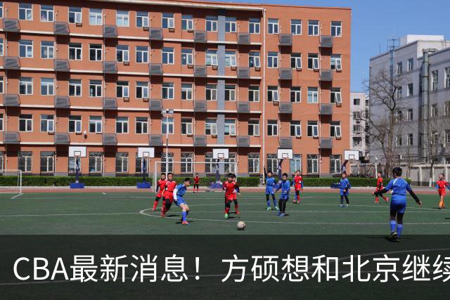 CBA最新消息！方硕想和北京继续续约，新疆管理层变天，张镇麟无缘国家队原因曝光